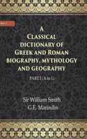 A Classical Dictionary Of Greek And Roman Biography, Mythology And Geography Volume Ist (A To L) [Hardcover]