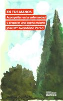 En tus manos: Acompanar en la enfermedad y preparar una buena muerte (Espiritualidad) (Spanish Edition)