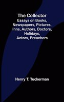 Collector; Essays on Books, Newspapers, Pictures, Inns, Authors, Doctors, Holidays, Actors, Preachers