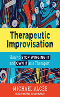 Therapeutic Improvisation: How to Stop Winging It and Own It as a Therapist