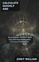 Calculate Quickly and Approximately: Arithmetic Made Easy with these Mathematics Techniques of Estimation(2 Life Made Easier Through Mathematics)