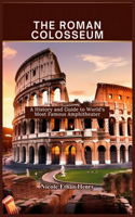 The Roman Colosseum: A History and Guide to World's Most Famous Amphitheater