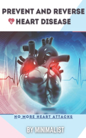 Preventing and Reversing Heart Disease: A Simple Guidebook To Keep Your Heart Healthy & To Lawer The Chance to Get a Heart Attack, Things To Do To Change Your Lifestyle, Take Sensible Prec