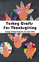 Turkey Crafts For Thanksgiving: Funny Turkey Projects For Your Kids: Thanksgiving Crafts Book