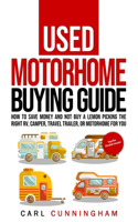 Used Motorhome Buying Guide: How to Save Money and Not Buy a Lemon - Picking the Right RV, Camper, Travel Trailer, or Motorhome for You