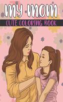 My Mom Cute Coloring Book For Kids: Mother's Day Coloring Gift Book For Kids