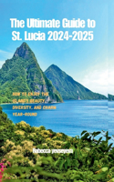 The Ultimate Guide to St. Lucia 2024-2025: How to Enjoy the Island's Beauty, Diversity, and Charm Year-Round(Wanderlust)