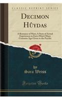 Decimon HÃ»ydas: A Romance of Mars; A Story of Actual Experiences in Ento (Mars) Many Centuries Ago Given to the Psychic (Classic Reprint)