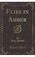 Flies in Amber, Vol. 1 of 3 (Classic Reprint)