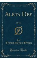 Aleta Dey: A Novel (Classic Reprint)