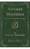 Astorre Manfredi, Vol. 1: Storia Dei Tempi del Duca Valentino (Classic Reprint)