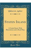 Staten Island: A Guide Book, with Illustrations and a Road Map (Classic Reprint)