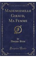 Mademoiselle Giraud, Ma Femme (Classic Reprint)