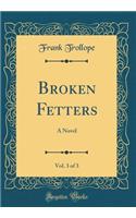 Broken Fetters, Vol. 3 of 3: A Novel (Classic Reprint)