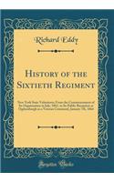 History of the Sixtieth Regiment: New York State Volunteers; From the Commencement of Its Organization in July, 1861, to Its Public Reception at Ogdensburgh as a Veteran Command, January 7th, 1864 (Classic Reprint): New York State Volunteers; From the Commencement of Its Organization in July, 1861, to Its Public Reception at Ogdensburgh as a Veteran Command, Jan