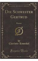 Die Schwester Gertrud: Roman (Classic Reprint)