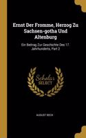 Ernst Der Fromme, Herzog Zu Sachsen-gotha Und Altenburg