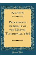 Proceedings in Behalf of the Morton Testimonial, 1866 (Classic Reprint)