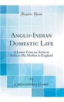 Anglo-Indian Domestic Life: A Letter from an Artist in India to His Mother in England (Classic Reprint): A Letter from an Artist in India to His Mother in England (Classic Reprint)