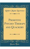 Primitive Psycho-Therapy and Quackery (Classic Reprint)