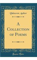 A Collection of Poems (Classic Reprint)