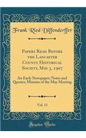 Papers Read Before the Lancaster County Historical Society, May 3, 1907, Vol. 11: An Early Newspaper; Notes and Queries; Minutes of the May Meeting (Classic Reprint)