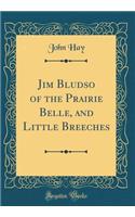 Jim Bludso of the Prairie Belle, and Little Breeches (Classic Reprint)