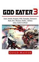 God Eater 3 Game, Switch, Weapons, Wiki, Gameplay, Characters, Mods, DLC, Missions, Outfits, Abilities, Jokes, Guide Unofficial