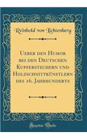 Ueber den Humor bei den Deutschen Kupferstechern und Holzschnittkünstlern des 16. Jahrhunderts (Classic Reprint)