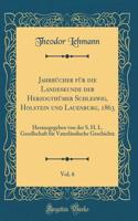 JahrbÃ¼cher FÃ¼r Die Landeskunde Der HerzogthÃ¼mer Schleswig, Holstein Und Lauenburg, 1863, Vol. 6: Herausgegeben Von Der S. H. L. Gesellschaft FÃ¼r VaterlÃ¤ndische Geschichte (Classic Reprint)