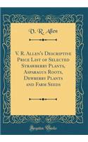 V. R. Allen's Descriptive Price List of Selected Strawberry Plants, Asparagus Roots, Dewberry Plants and Farm Seeds (Classic Reprint)