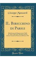 IL Biricchino di Parigi: Melodramma da Rappresentarsi Nell'i. R. Teatro Alla Scala a Beneficio del Pio Istituto Teatrale la Primavera dell'Anno 1841 (Classic Reprint)