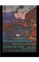 Reconstructing Womanhood, Reconstructing Feminism