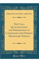 The Call, Qualifications and Preparation of Candidates for Foreign Missionary Service (Classic Reprint)