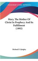 Mary, The Mother Of Christ In Prophecy And Its Fulfillment (1892)