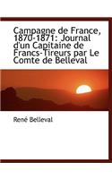 Campagne de France, 1870-1871: Journal D'Un Capitaine de Francs-Tireurs Par Le Comte de Belleval (Large Print Edition)(English)