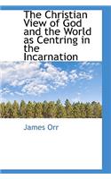 The Christian View of God and the World as Centring in the Incarnation