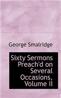 Sixty Sermons Preach'd on Several Occasions, Volume II
