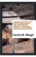 Working Drawings and how to Make and Use Them: Designed for Industrial, Technical, Normal, and the higher grade grammar school