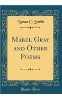 Mabel Gray and Other Poems (Classic Reprint)