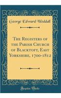 The Registers of the Parish Church of Blacktoft, East Yorkshire, 1700-1812 (Classic Reprint)