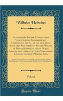 Allgemeines Bucher-Lexikon oder Vollständiges Alphabetisches Verzeichniß der Aller von 1700 bis zu Ende 1841 Erschienenen Bücher, Welche in Deutschland und in den Durch Sprache und Literatur Damit Verwandten Ländern Gedruckt Worden Sind, Vol. 10: W