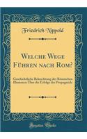 Welche Wege Führen nach Rom?: Geschichtliche Beleuchtung der Römischen Illusionen Über die Erfolge der Propaganda (Classic Reprint)