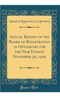 Annual Report of the Board of Registration in Optometry for the Year Ending November 30, 1920 (Classic Reprint)