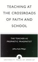 Teaching at the Crossroads of Faith and School: The Teacher as Prophetic Pragmatist(English)