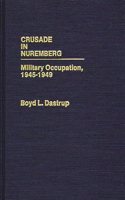 Crusade in Nuremberg: Military Occupation, 1945-1949: 47 (Contributions in Military Studies)