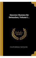 Oeuvres Choisies De Detouches, Volume 1...