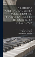 Birthday Greeting and Other Songs. From the Book of Katherine's Friends, by Emily Niles Huyck