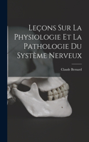 Leçons Sur La Physiologie Et La Pathologie Du Système Nerveux