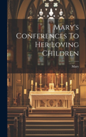Mary's Conferences To Her Loving Children